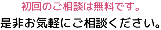 初回のご相談は無料です。是非お気軽にご相談ください。