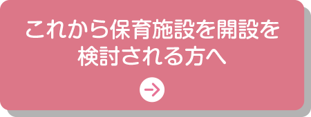 これから保育施設を開設を検討される方へ